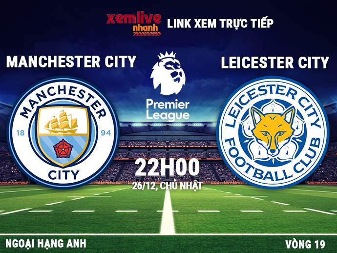 Link xem trực tiếp Man City vs Leicester City (22h00, 26/12)