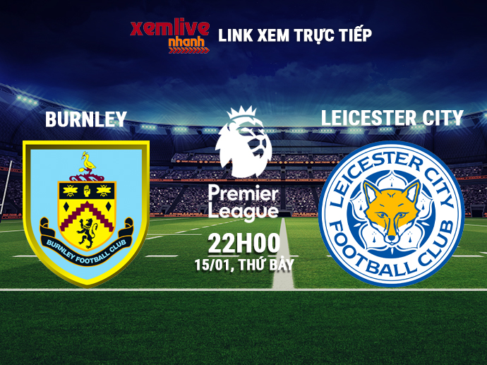 Link xem trực tiếp Burnley vs Leicester City - 22h00 ngày 15/01/2022