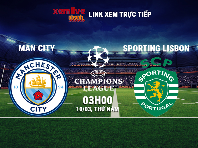 Trực tiếp Man City vs Sporting Lisbon, 03h00 ngày 10/03/2022