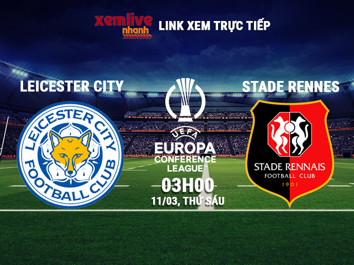Trực tiếp Leicester City vs Stade Rennes, 03h00 ngày 11/03/2022
