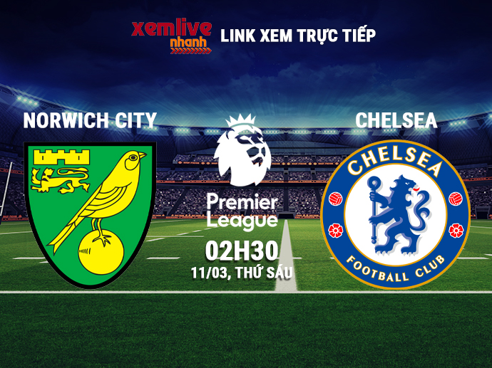 Trực tiếp Norwich City vs Chelsea, 02h30 ngày 11/03/2022