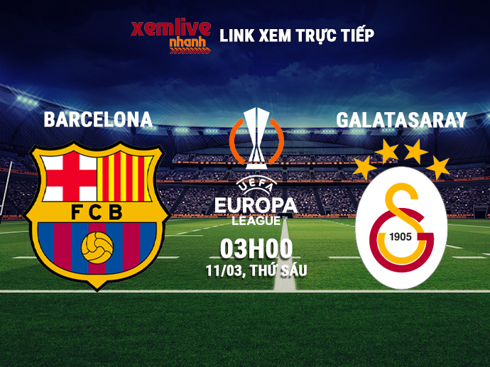 Trực tiếp Barcelona vs Galatasaray, 03h00 ngày 11/03/2022