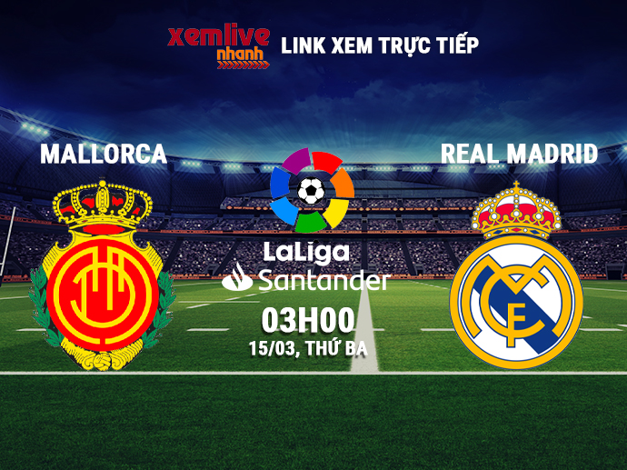 Trực tiếp Mallorca vs Real Madrid, 03h00 ngày 15/03/2022