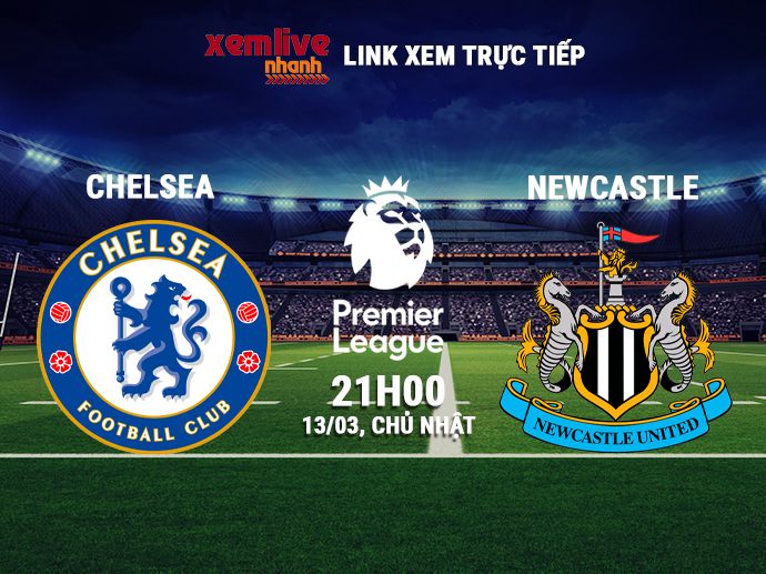 Trực tiếp Chelsea vs Newcastle United, 21h00 ngày 13/03/2022